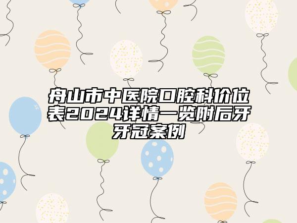 舟山市中医院口腔科价位表2024详情一览附后牙牙冠案例