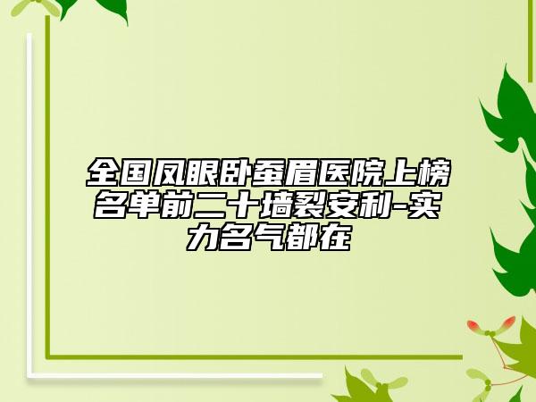 全国凤眼卧蚕眉医院上榜名单前二十墙裂安利-实力名气都在