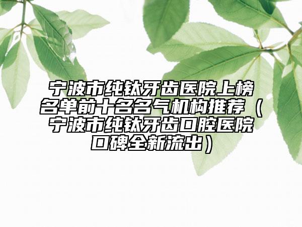 宁波市纯钛牙齿医院上榜名单前十名名气机构推荐（宁波市纯钛牙齿口腔医院口碑全新流出）