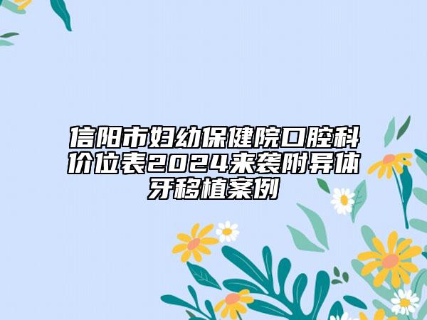 信阳市妇幼保健院口腔科价位表2024来袭附异体牙移植案例