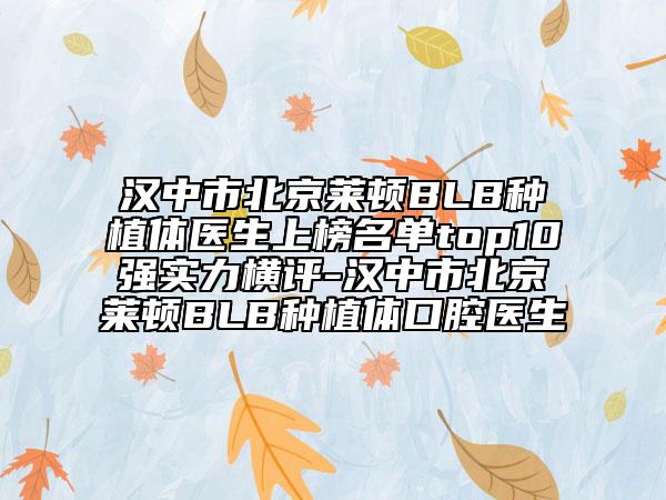 汉中市北京莱顿BLB种植体医生上榜名单top10强实力横评-汉中市北京莱顿BLB种植体口腔医生