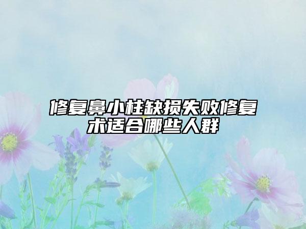 修复鼻小柱缺损失败修复术适合哪些人群