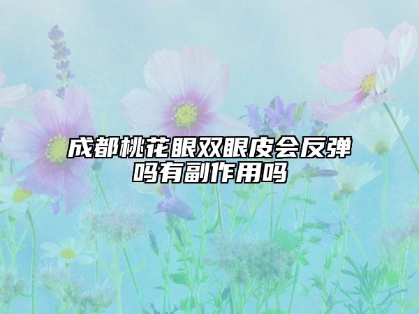 成都桃花眼双眼皮会反弹吗有副作用吗