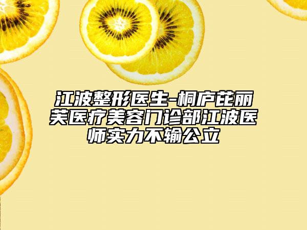 江波整形医生-桐庐芘丽芙医疗美容门诊部江波医师实力不输公立