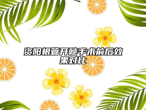 资阳根管开髓手术前后效果对比