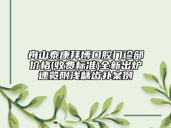 舟山泰康拜博口腔门诊部价格(收费标准)全新出炉速览附浅龋齿补案例