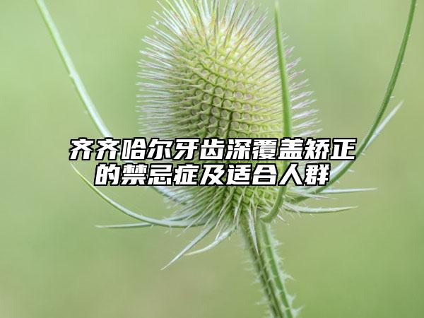 齐齐哈尔牙齿深覆盖矫正的禁忌症及适合人群