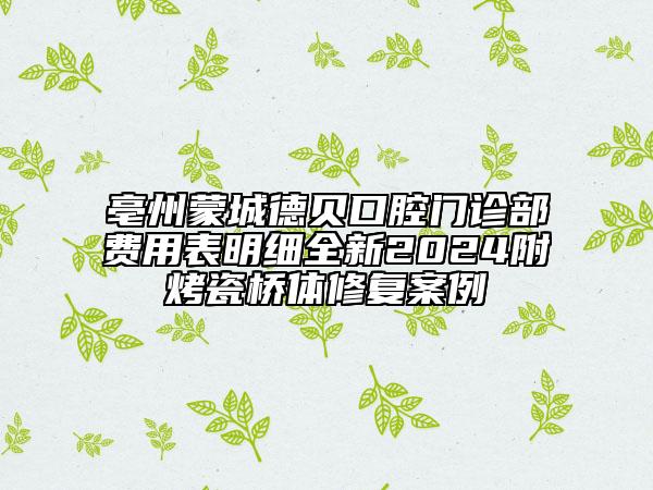 亳州蒙城德贝口腔门诊部费用表明细全新2024附烤瓷桥体修复案例