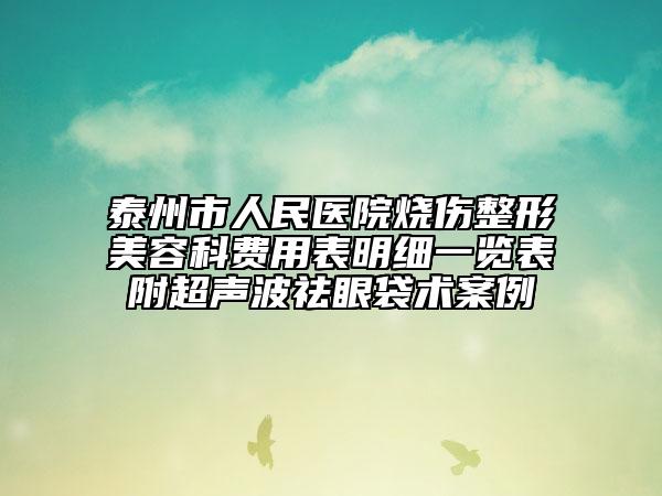 泰州市人民医院烧伤整形美容科费用表明细一览表附超声波祛眼袋术案例