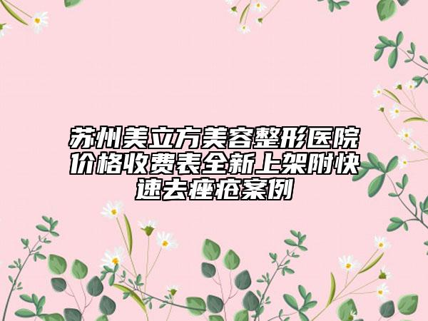 苏州美立方美容整形医院价格收费表全新上架附快速去痤疮案例