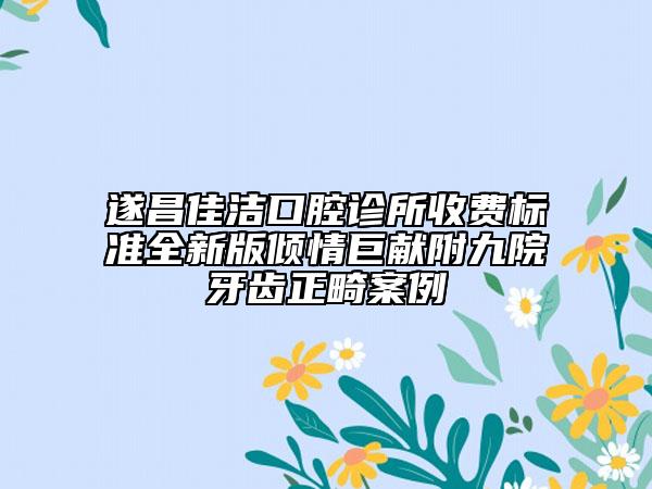 遂昌佳洁口腔诊所收费标准全新版倾情巨献附九院牙齿正畸案例