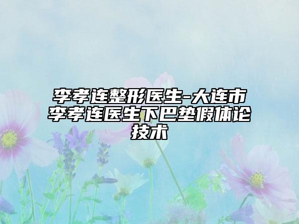 李孝连整形医生-大连市李孝连医生下巴垫假体论技术