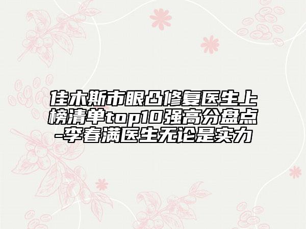 佳木斯市眼凸修复医生上榜清单top10强高分盘点-李春满医生无论是实力